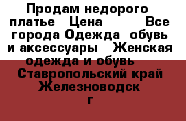 Продам недорого  платье › Цена ­ 900 - Все города Одежда, обувь и аксессуары » Женская одежда и обувь   . Ставропольский край,Железноводск г.